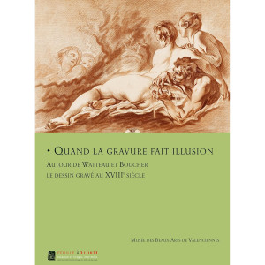 Quand la gravure fait illusion: Autour de Watteau et Boucher, le dessin grav&eacute; au XVIIIe si&egrave;cle