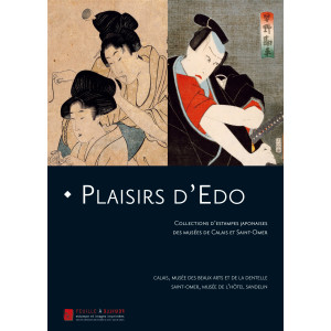 Plaisirs d'Edo: Collections d'estampes japonaises des mus&eacute;es de Calais et de Saint-Omer