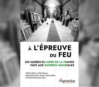 &Agrave; l'&eacute;preuve du feu, Les mus&eacute;es du Nord de la France face aux guerres mondiales Premi&egrave;re